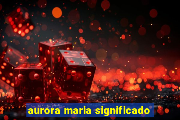 aurora maria significado